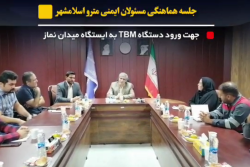 برگزاری جلسه هماهنگی مسئولان ایمنی مترو اسلامشهر جهت ورود دستگاه TBM